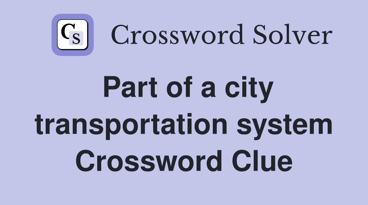 Part of a city transportation system Crossword Clue