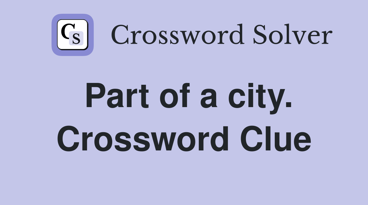 Part of a city. Crossword Clue