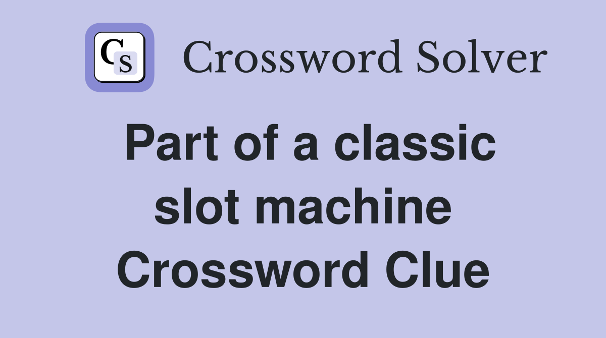 Part of a classic slot machine Crossword Clue