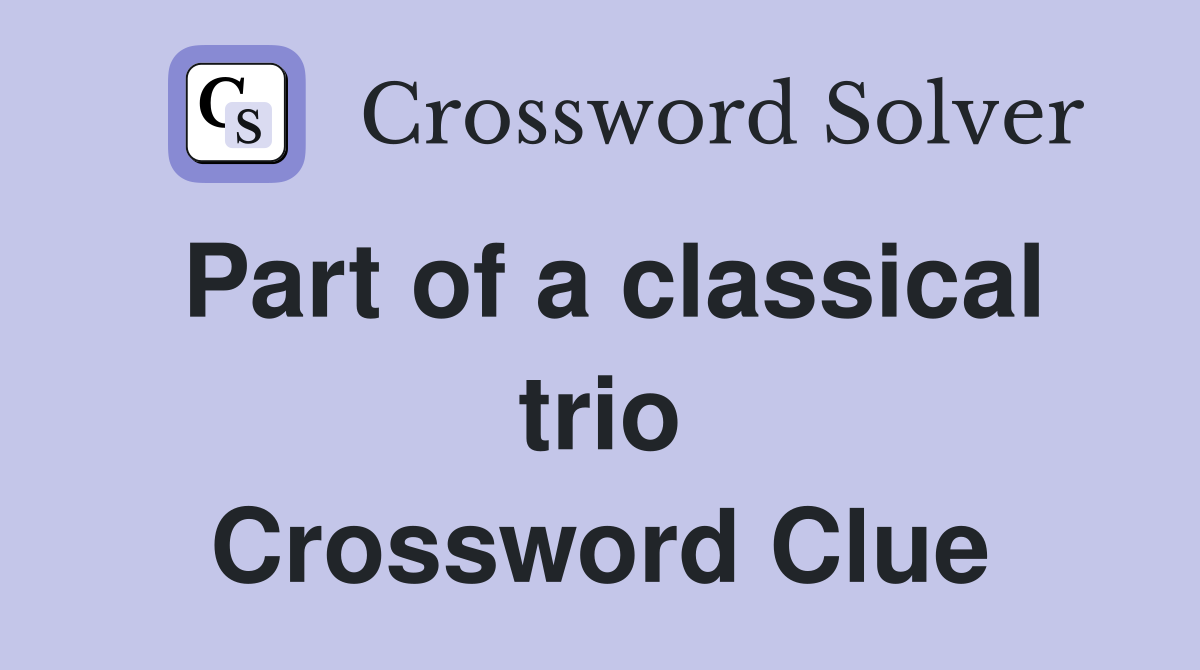 Part of a classical trio Crossword Clue