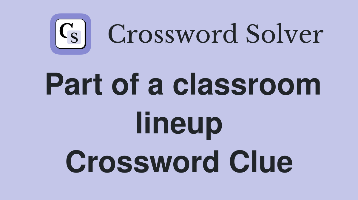 Part of a classroom lineup Crossword Clue