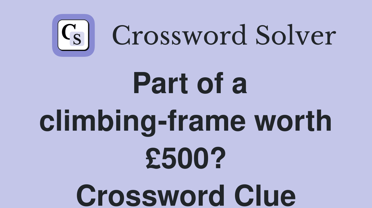 Part of a climbing-frame worth £500? Crossword Clue
