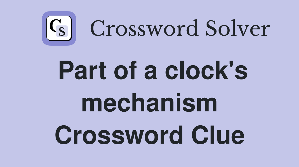 Part of a clock's mechanism Crossword Clue