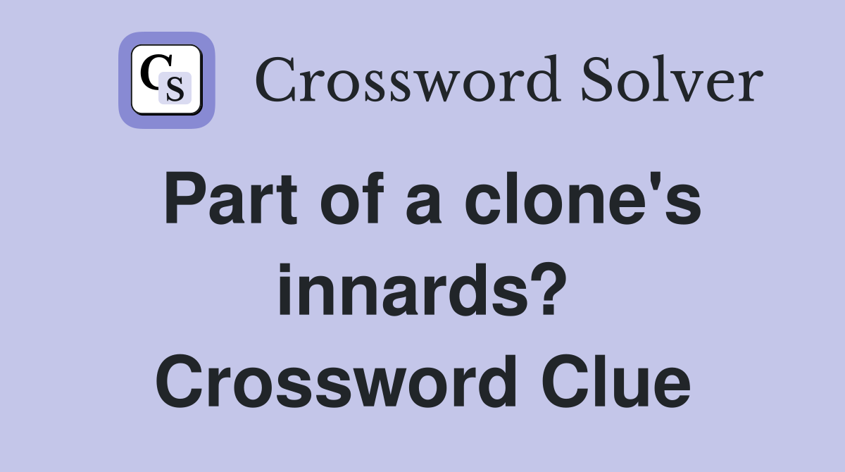 Part of a clone's innards? Crossword Clue
