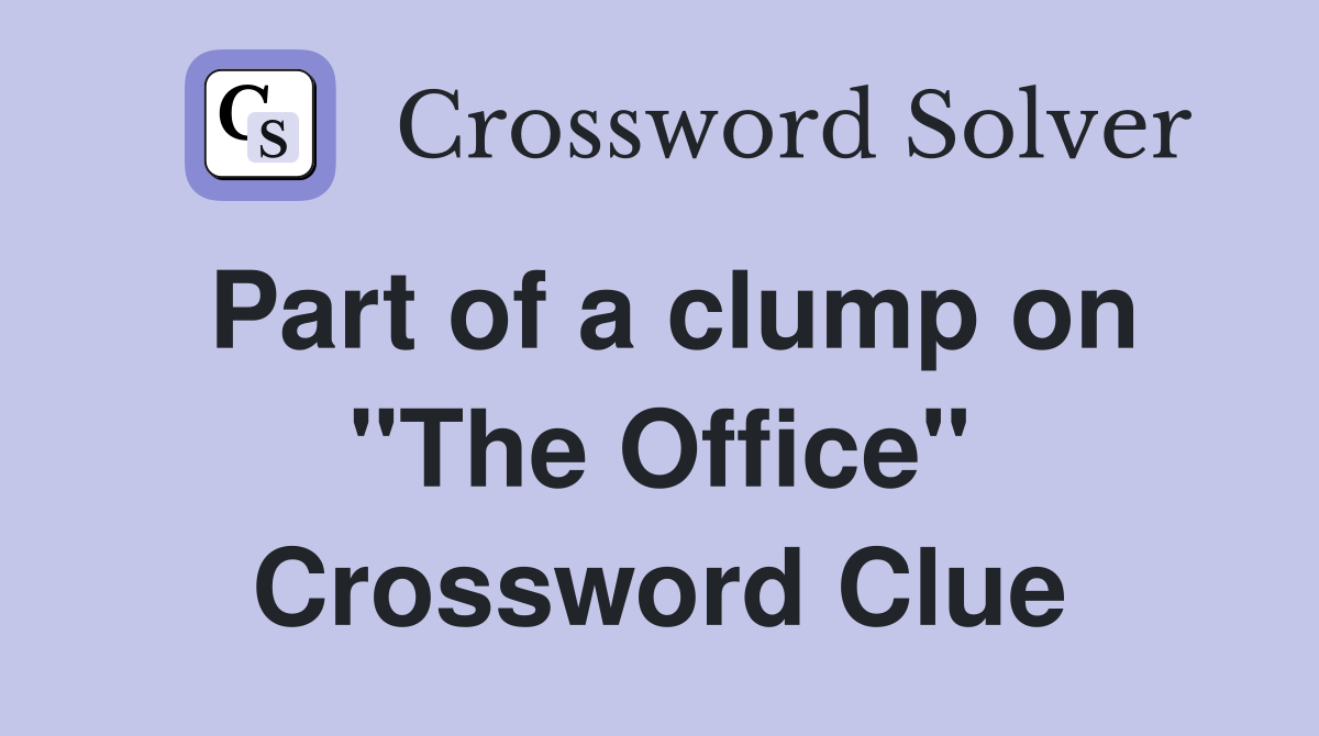 Part of a clump on "The Office" Crossword Clue