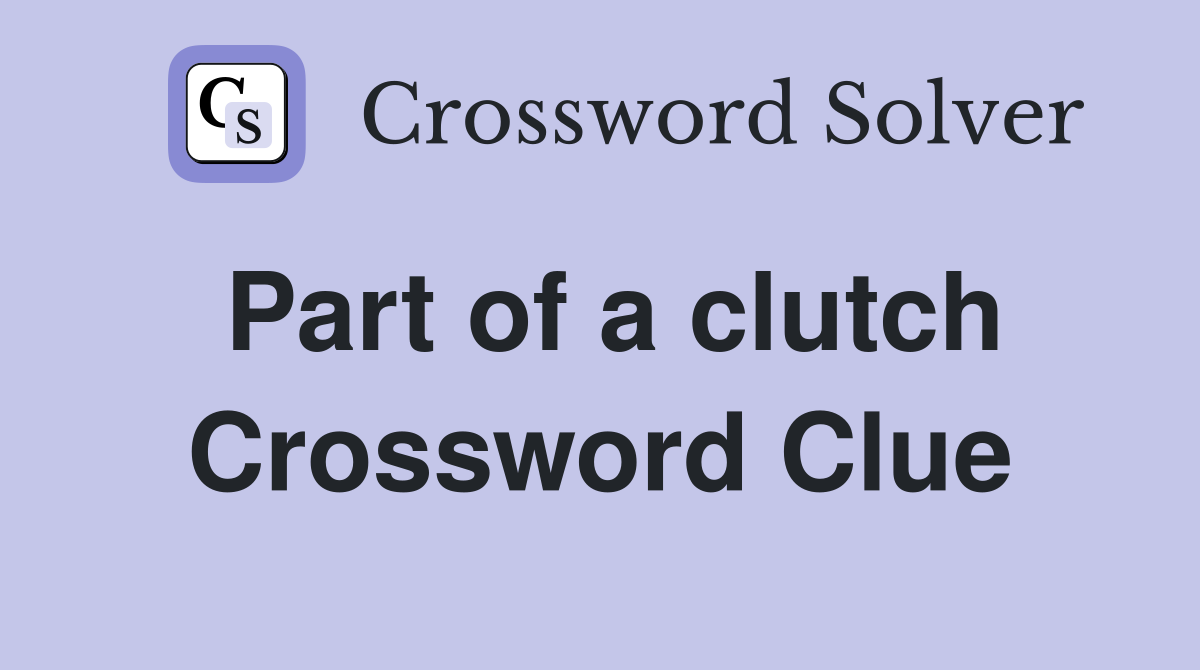 Part of a clutch Crossword Clue Answers Crossword Solver