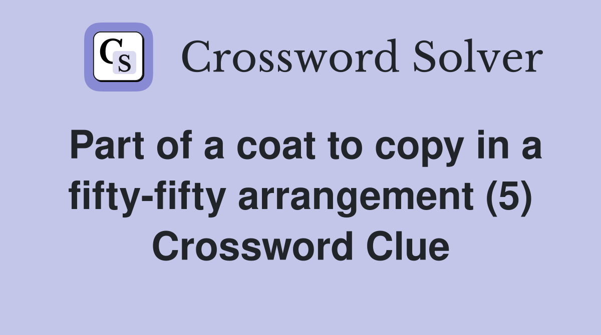 Part of a coat to copy in a fifty-fifty arrangement (5) Crossword Clue