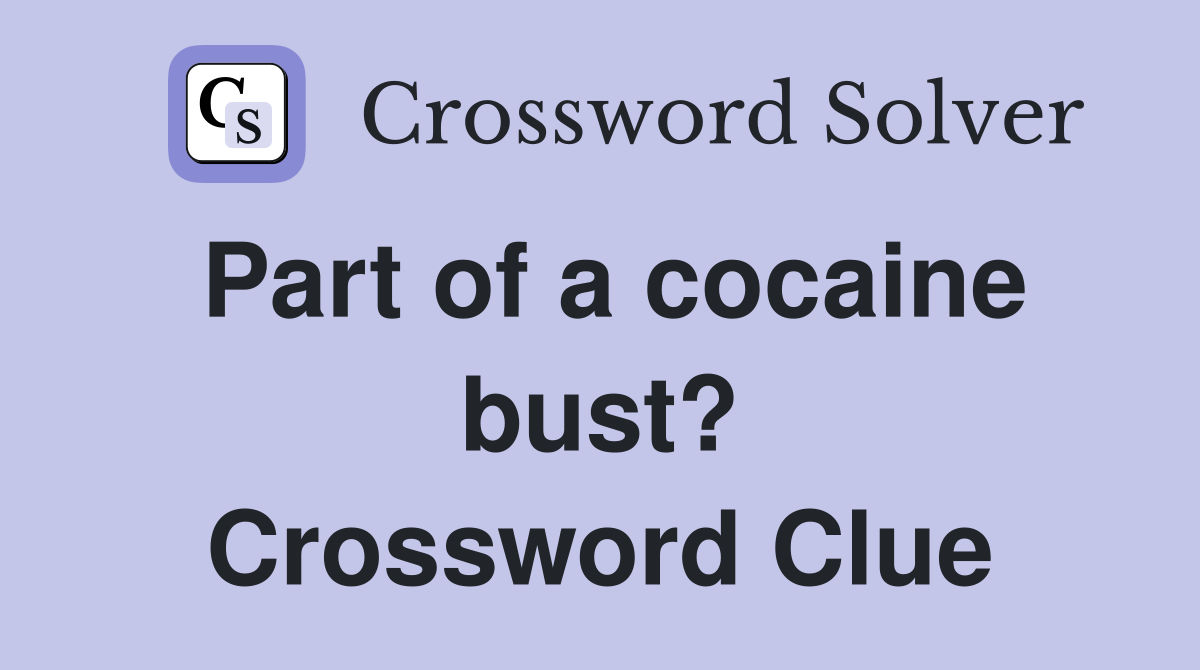 Part of a cocaine bust? Crossword Clue