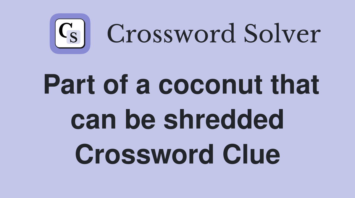 Part of a coconut that can be shredded Crossword Clue
