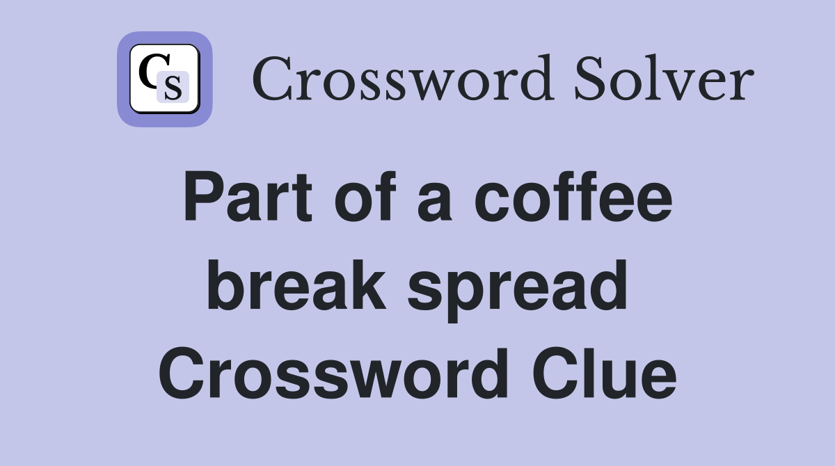 Part of a coffee break spread Crossword Clue