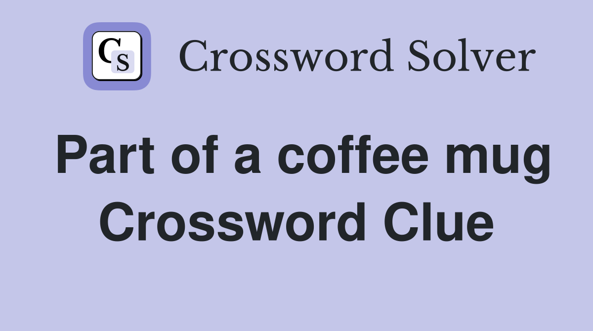 Part of a coffee mug Crossword Clue