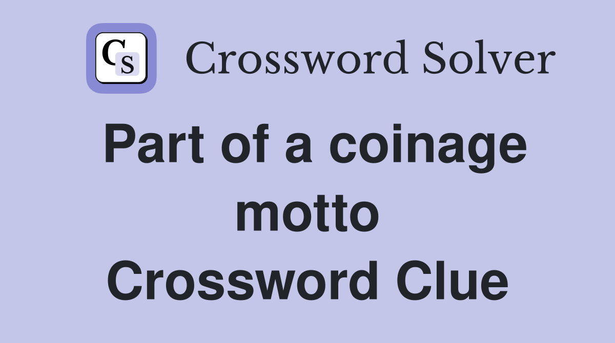 Part of a coinage motto Crossword Clue