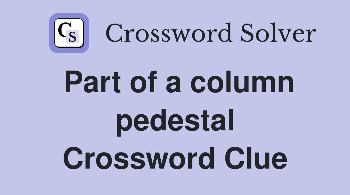 Part of a column pedestal Crossword Clue