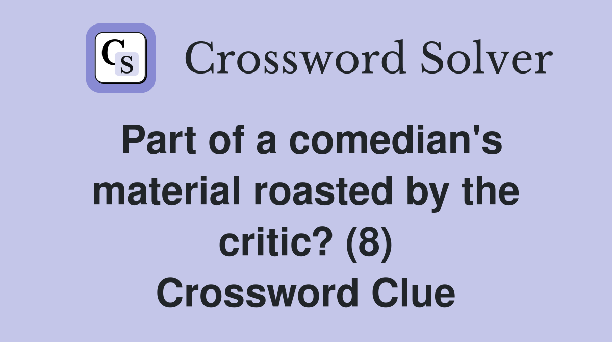 Part of a comedian's material roasted by the critic? (8) Crossword Clue