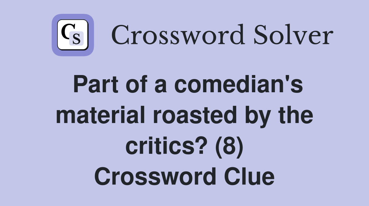 Part of a comedian's material roasted by the critics? (8) Crossword Clue