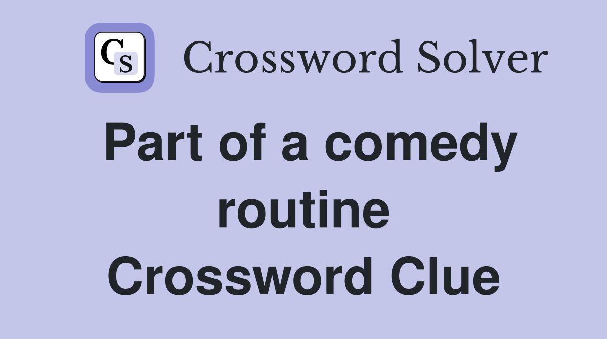 Part of a comedy routine Crossword Clue