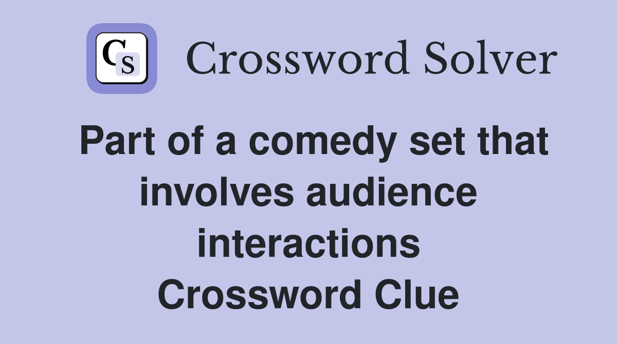 Part of a comedy set that involves audience interactions Crossword Clue