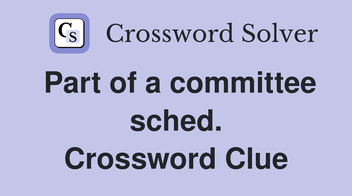 Part of a committee sched. Crossword Clue
