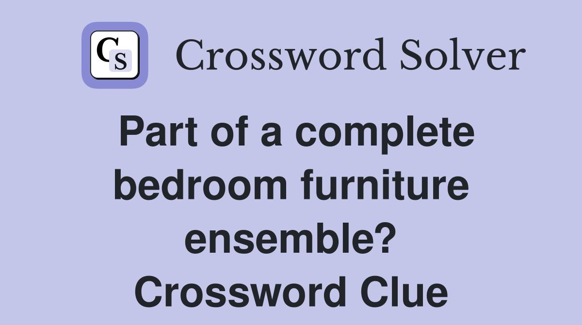 Part of a complete bedroom furniture ensemble? Crossword Clue