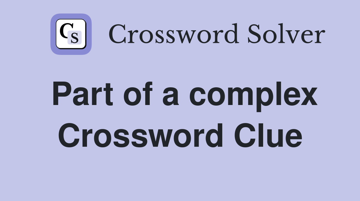 Part of a complex Crossword Clue