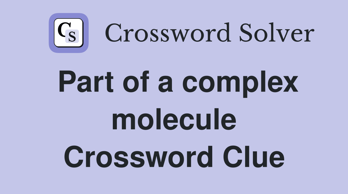 Part of a complex molecule Crossword Clue