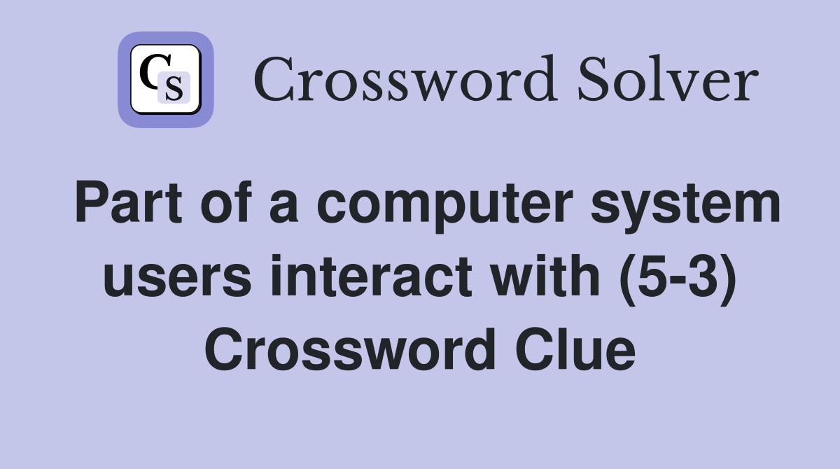 Part of a computer system users interact with (5-3) Crossword Clue