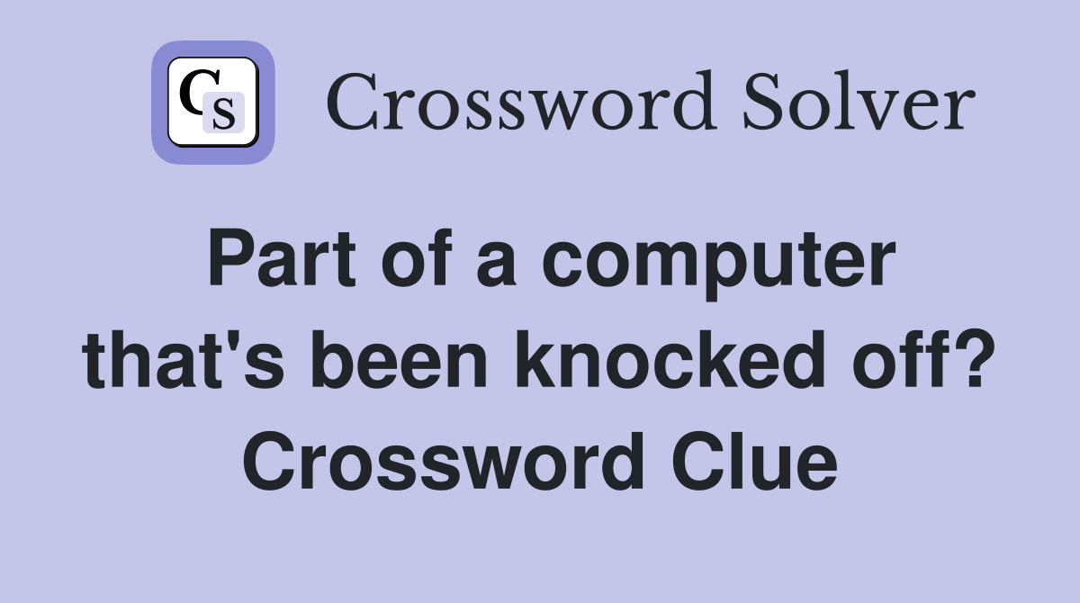 Part of a computer that's been knocked off? Crossword Clue