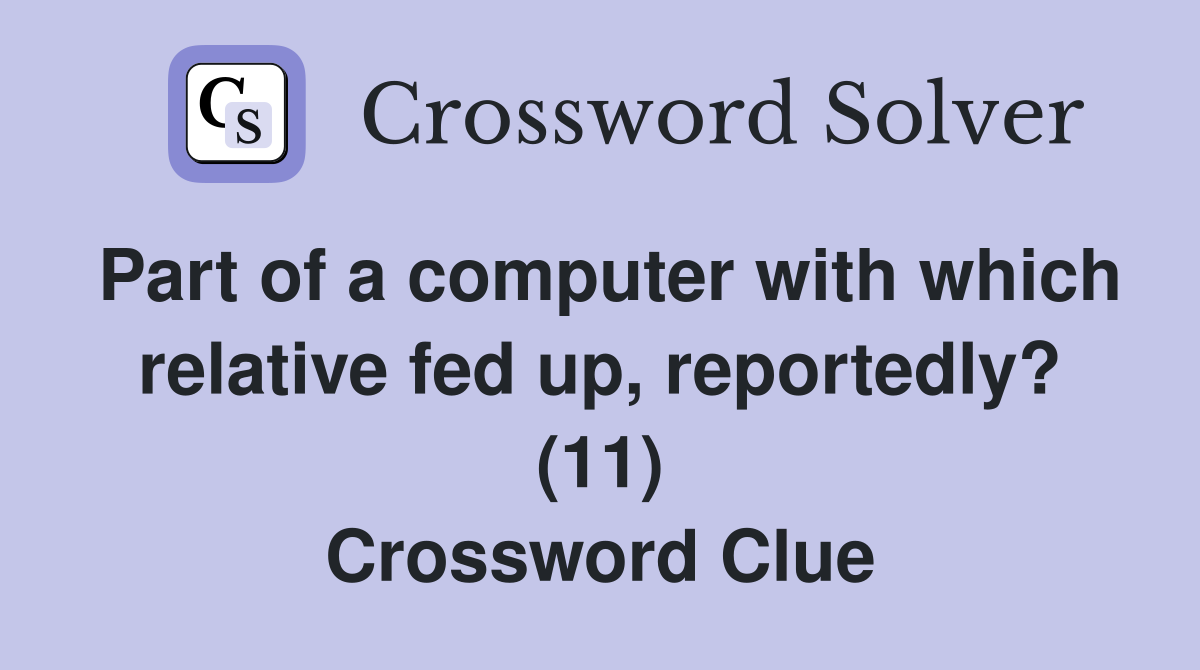 Part of a computer with which relative fed up, reportedly? (11) Crossword Clue