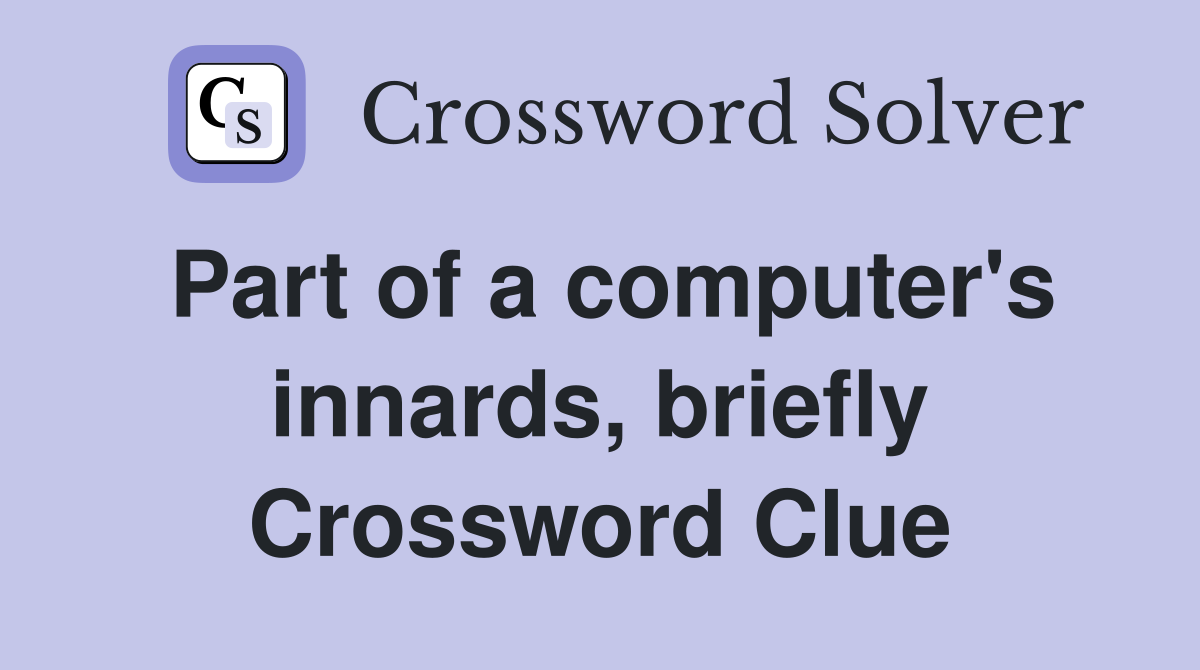 Part of a computer's innards, briefly Crossword Clue