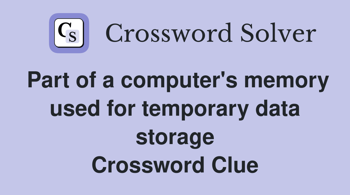 Part of a computer's memory used for temporary data storage Crossword Clue