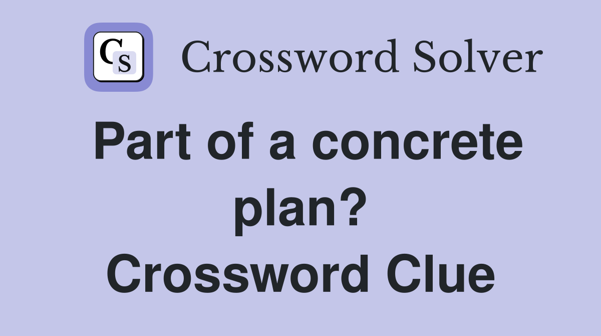 Part of a concrete plan? Crossword Clue