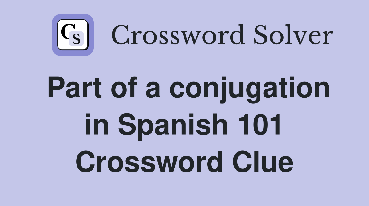 Part of a conjugation in Spanish 101 Crossword Clue