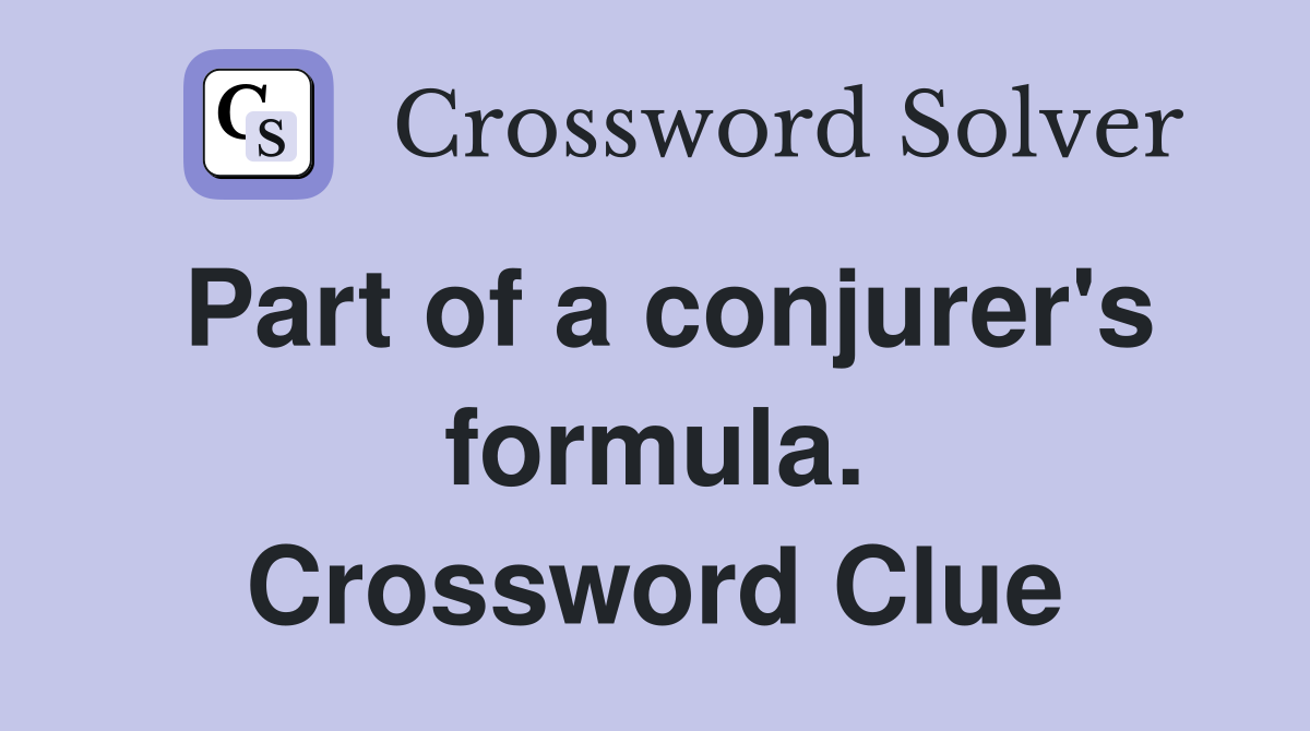 Part of a conjurer's formula. Crossword Clue