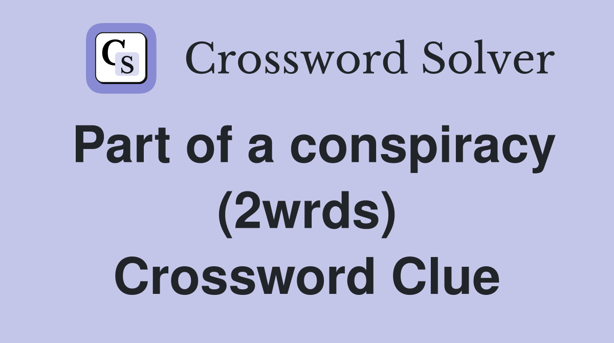 Part of a conspiracy (2wrds) Crossword Clue