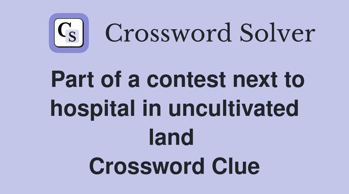 Part of a contest next to hospital in uncultivated land  Crossword Clue