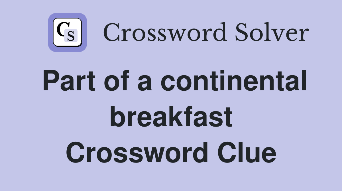 Part of a continental breakfast Crossword Clue