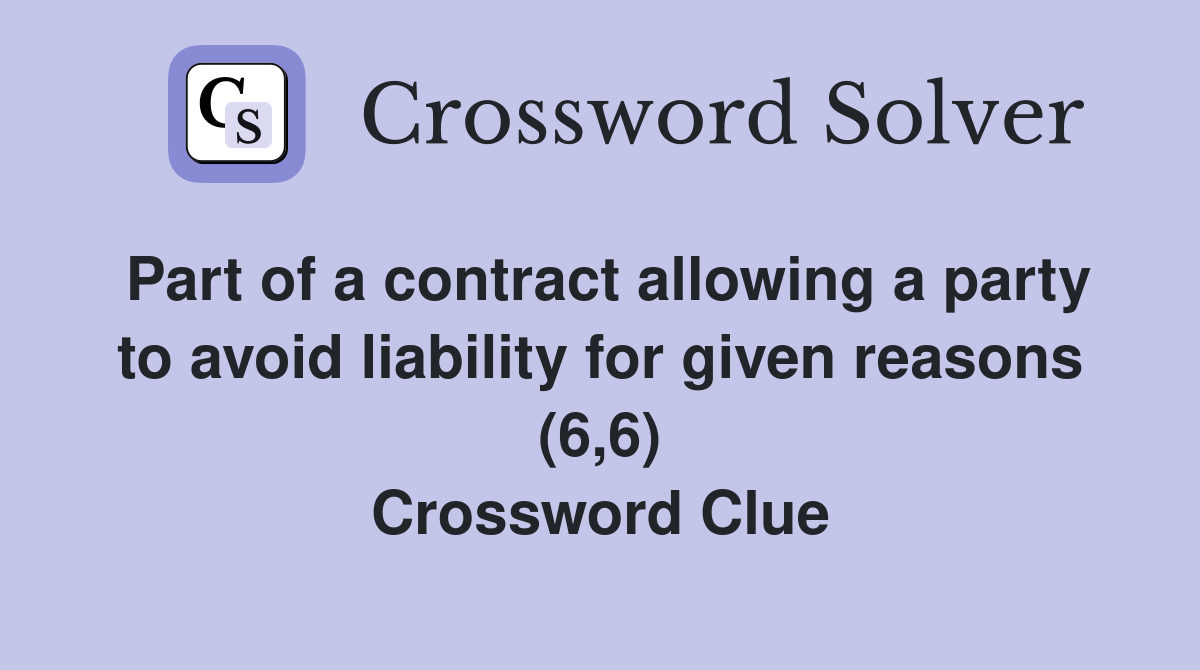 Part of a contract allowing a party to avoid liability for given reasons (6,6) Crossword Clue