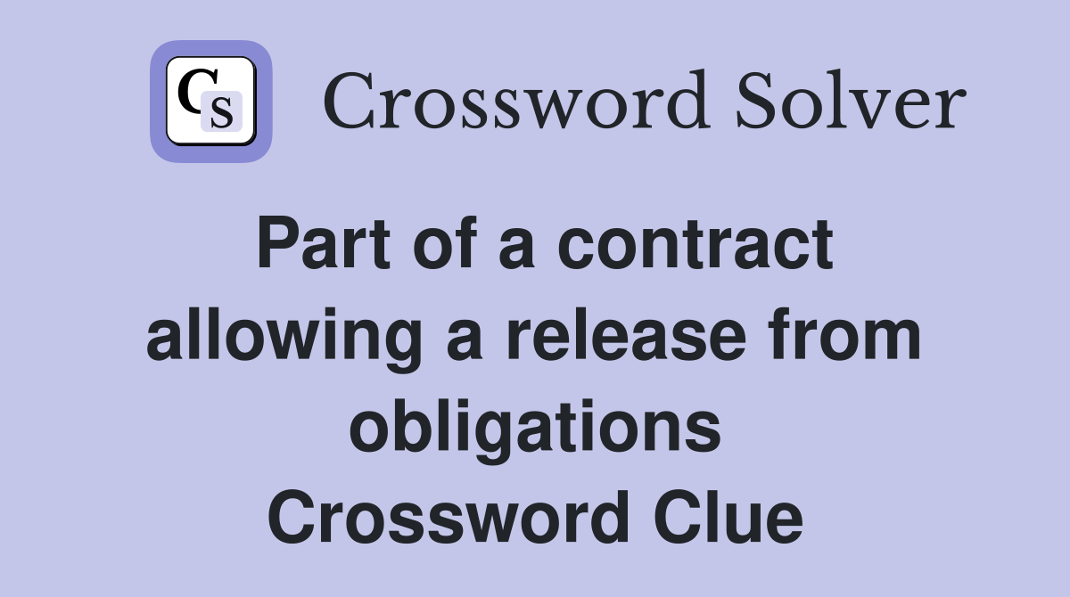 Part of a contract allowing a release from obligations Crossword Clue