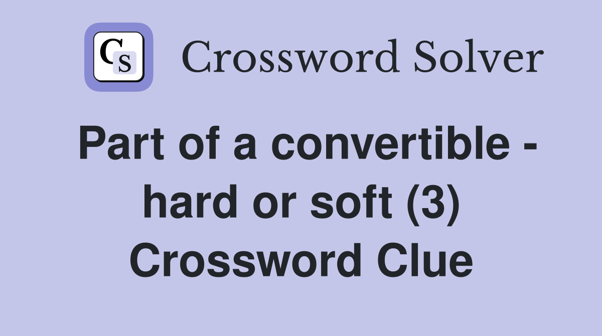 Part of a convertible - hard or soft (3) Crossword Clue