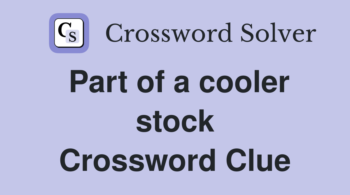 Part of a cooler stock Crossword Clue