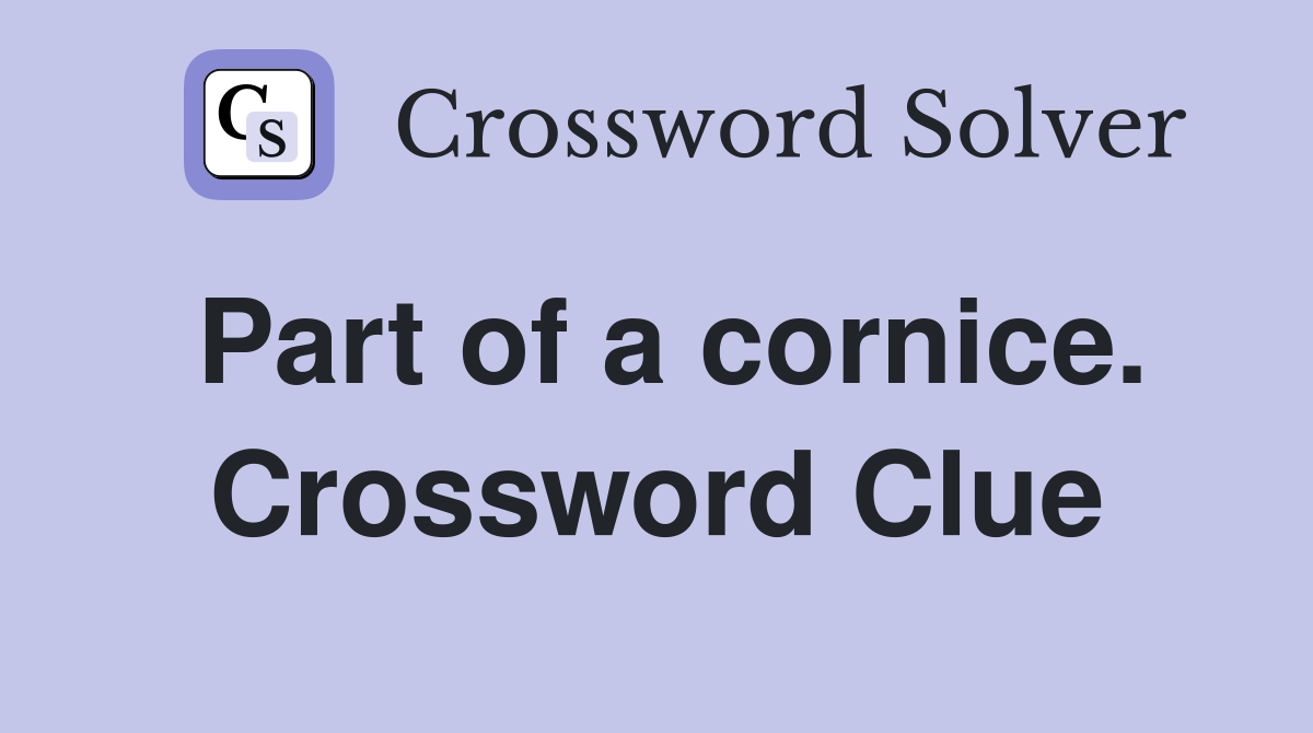 Part of a cornice. Crossword Clue
