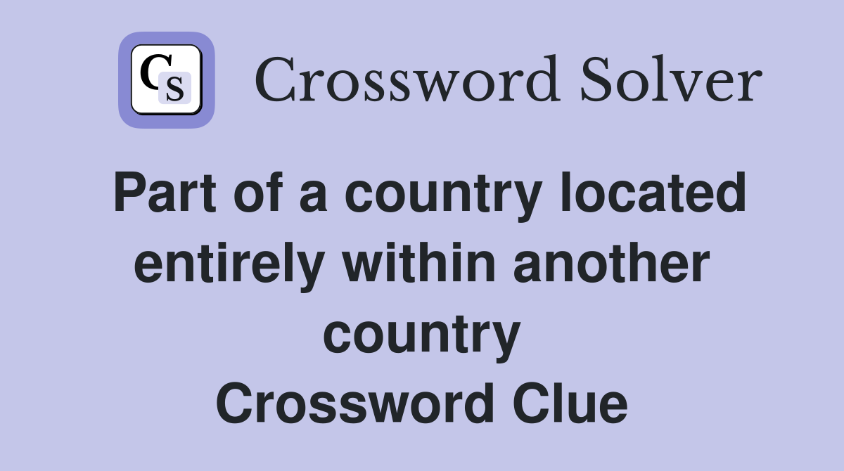 Part of a country located entirely within another country Crossword Clue