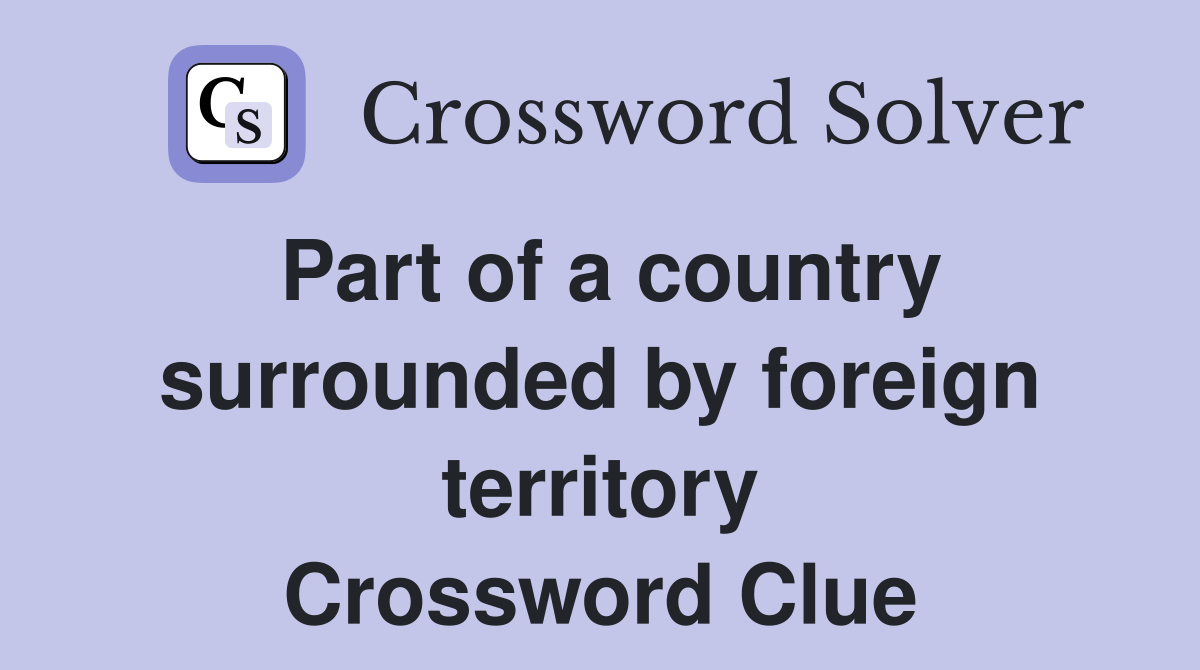 Part of a country surrounded by foreign territory Crossword Clue