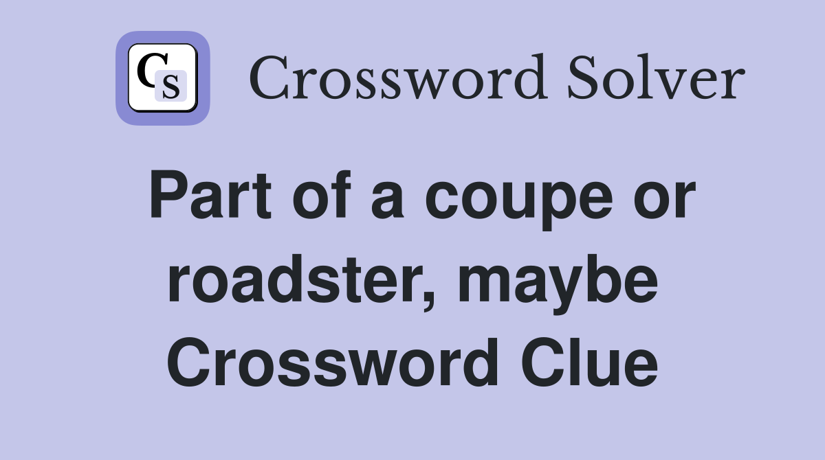 Part of a coupe or roadster, maybe Crossword Clue