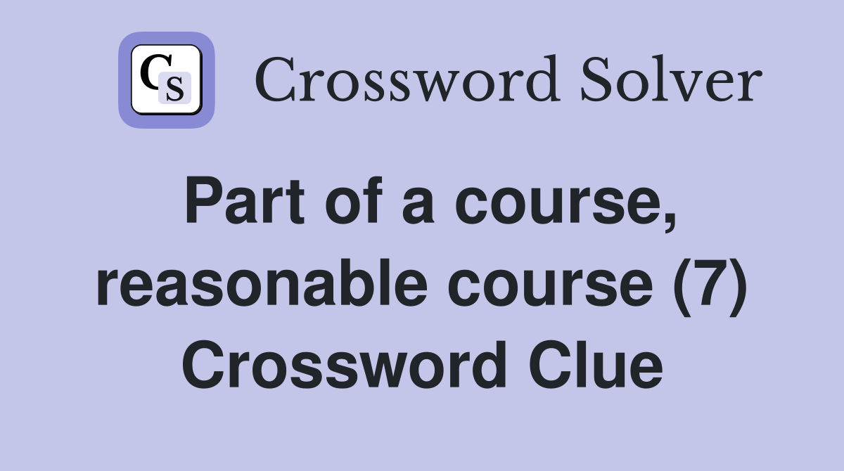 Part of a course, reasonable course (7) Crossword Clue