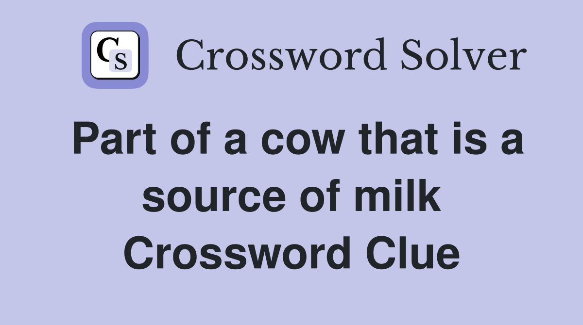 Part of a cow that is a source of milk Crossword Clue