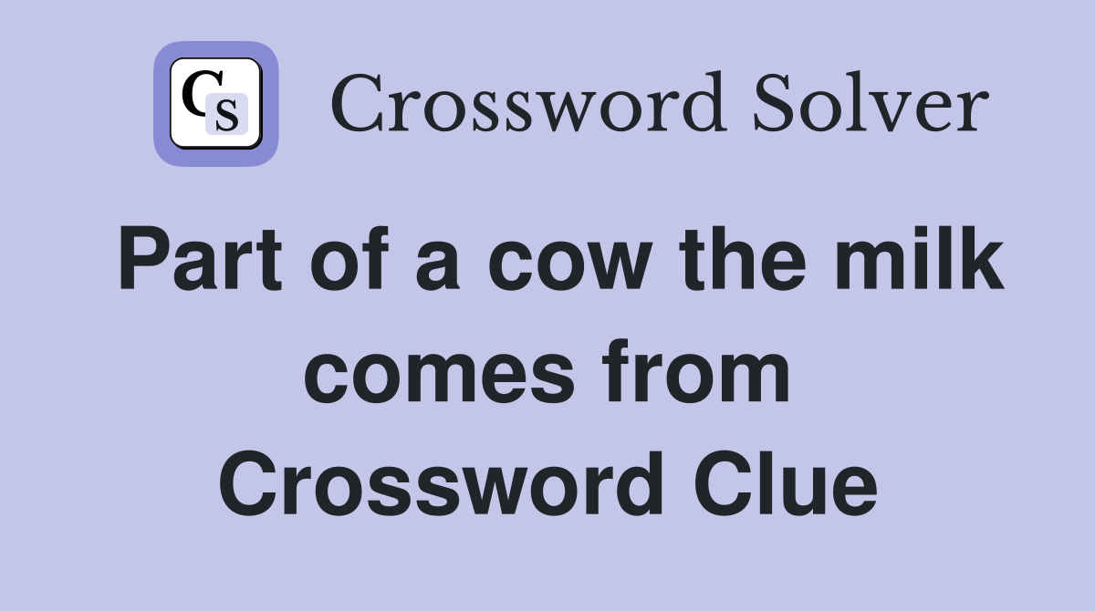 Part of a cow the milk comes from Crossword Clue