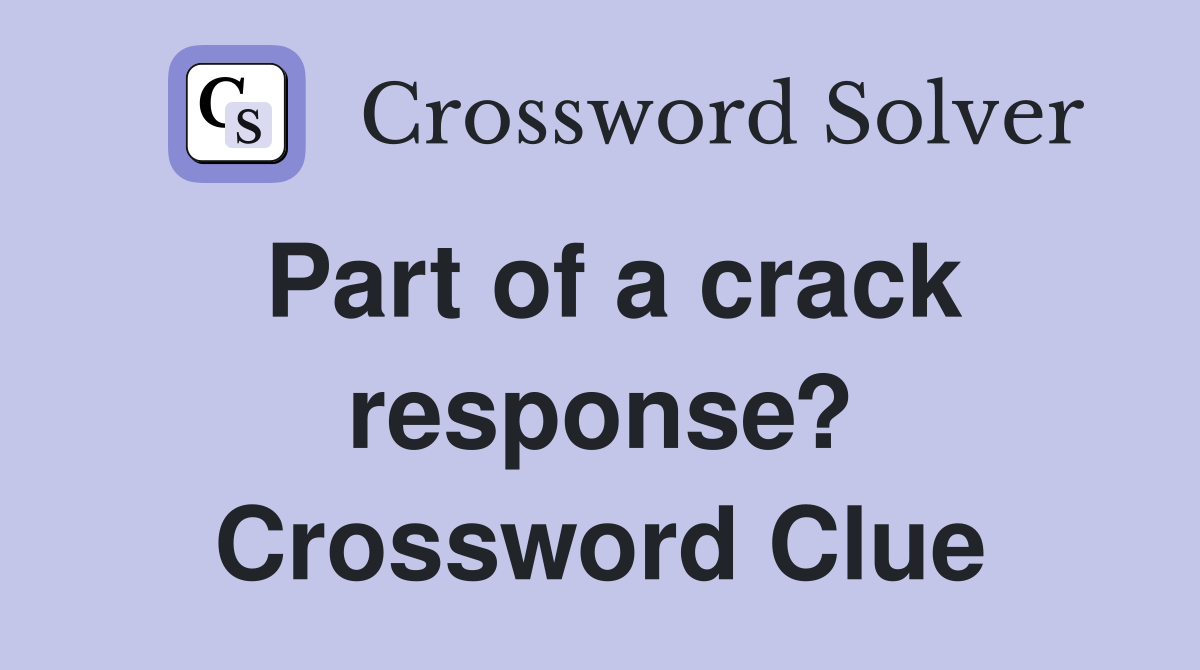 Part of a crack response? Crossword Clue