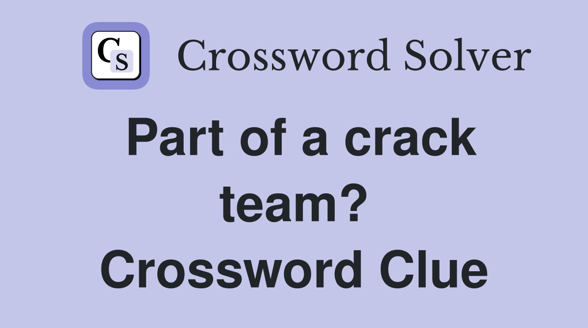 Part of a crack team? Crossword Clue