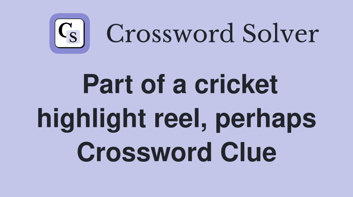 Part of a cricket highlight reel, perhaps Crossword Clue